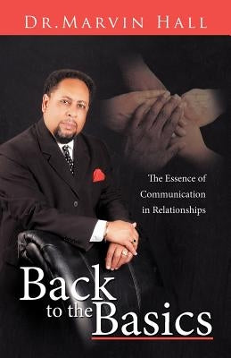 Back to the Basics: The Essence of Communication in Relationships by Hall, Marvin