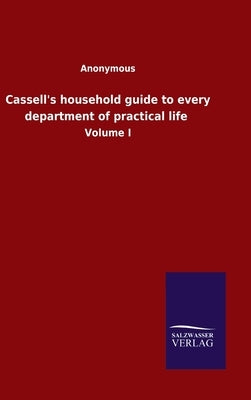Cassell's household guide to every department of practical life: Volume I by Anonymous