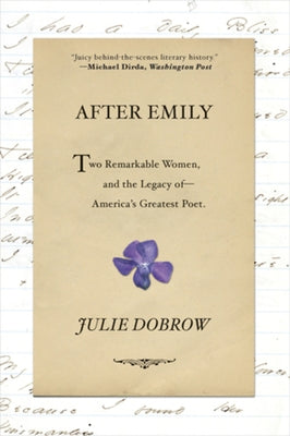 After Emily: Two Remarkable Women and the Legacy of America's Greatest Poet by Dobrow, Julie