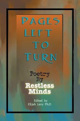 Pages Left to Turn: Poetry by Restless Minds by Levy Ph. D., Elijah