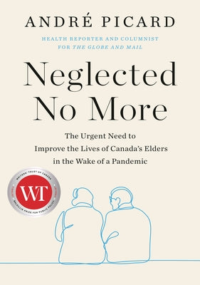 Neglected No More: The Urgent Need to Improve the Lives of Canada's Elders in the Wake of a Pandemic by Picard, Andre