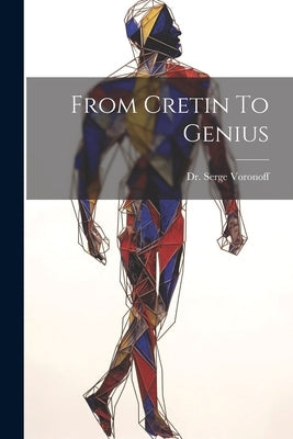 From Cretin To Genius by Voronoff, Serge