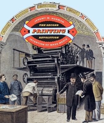 The Second Printing Revolution: Invention of Mass Media by Norman, Jeremy M.