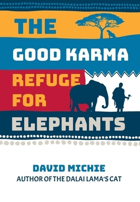 The Good Karma Refuge for Elephants by Michie, David