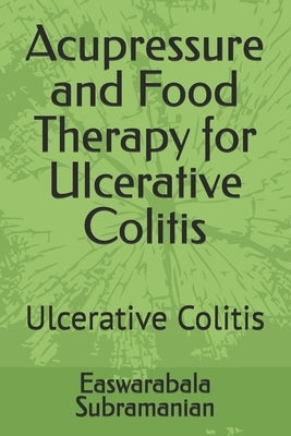 Acupressure and Food Therapy for Ulcerative Colitis: Ulcerative Colitis by Subramanian, Easwarabala