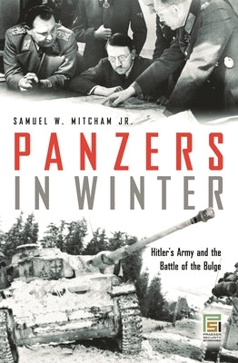 Panzers in Winter: Hitler's Army and the Battle of the Bulge by Mitcham, Samuel W.