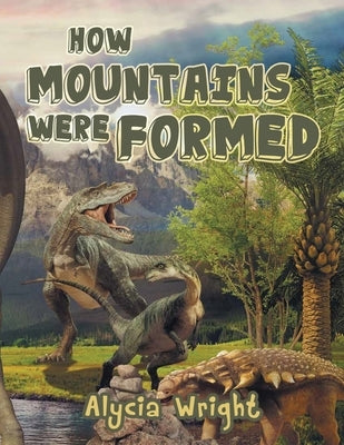 How Mountains Were Formed by Wright, Alycia R.
