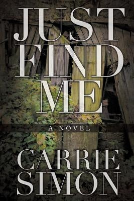 Just Find Me (A Novel) by Simon, Carrie