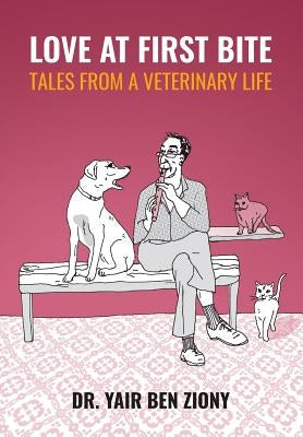 Love at First Bite: Tales from a Veterinary Life by Ben Ziony, Dr Yair