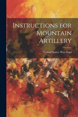 Instructions for Mountain Artillery by United States War Dept