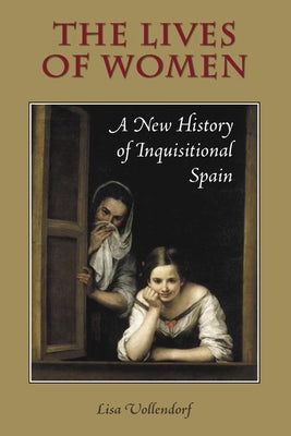 The Lives of Women: A New History of Inquisitional Spain by Vollendorf, Lisa