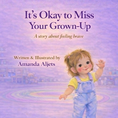 It's Okay to Miss Your Grown-up: A story about feeling brave by Aljets, Amanda K.