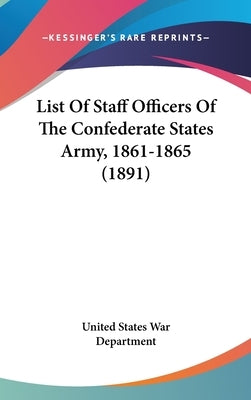 List of Staff Officers of the Confederate States Army, 1861-1865 (1891) by United States War Department