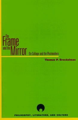 The Frame and the Mirror: On Collage and the Postmodern by Brockelman, Thomas P.