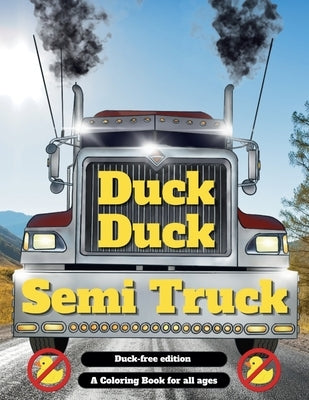 Duck Duck Semi Truck: A Semi Truck Coloring Book for All Ages Duck Free Edition by Duck Duck Semi Truck