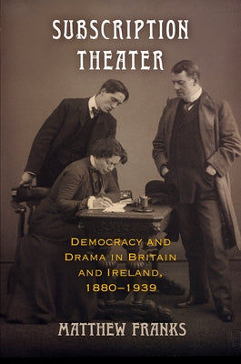 Subscription Theater: Democracy and Drama in Britain and Ireland, 1880-1939 by Franks, Matthew
