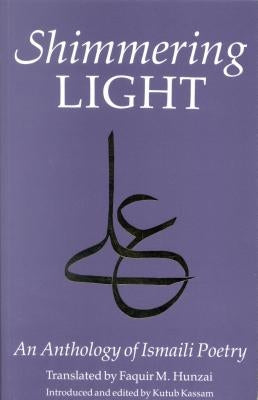 The Shimmering Light: Anthology of Isma'ili Poems by Schimmel, Annemarie