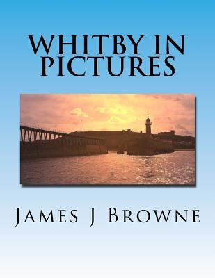 Whitby In Pictures. by Browne, James J.
