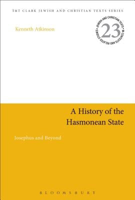 A History of the Hasmonean State: Josephus and Beyond by Atkinson, Kenneth