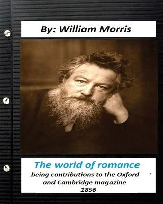 The world of romance. by William Morris: being contributions to the Oxford and Cambridge magazine, 1856 by Morris, William