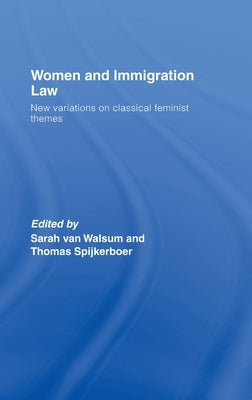Women and Immigration Law: New Variations on Classical Feminist Themes by Spijkerboer, Thomas