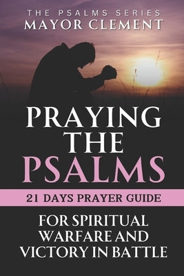 Praying the Psalms for Spiritual Warfare and Victory in Battle: Victoriously Winning Battles with Psalms by Clement, Mayor