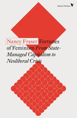 Fortunes of Feminism: From State-Managed Capitalism to Neoliberal Crisis by Fraser, Nancy