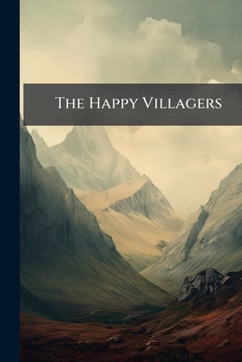 The Happy Villagers: Embellished With an Engraving by Anonymous