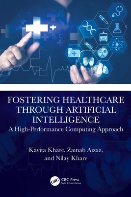Fostering Healthcare through Artificial Intelligence: A High-Performance Computing Approach by Khare, Kavita