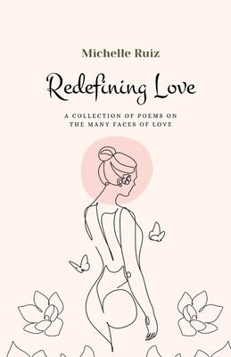 Redefining Love: A collection of poems on the many faces of love by Ruiz, Michelle