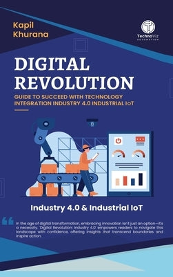 Digital Revolution: Guide to Succeed With Technology Integration Industry 4.0 Industrial IoT by Kapil Khurana