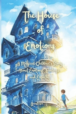 The House of Emotions: A Magical Children's Story About Emotions, Feelings, and Empathy by N, Anastasia