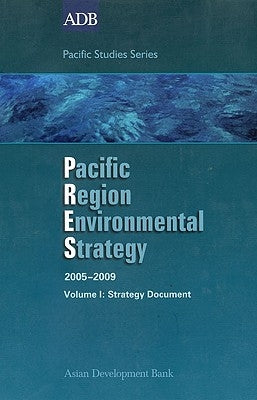 Pacific Region Environmental Strategy 2005-2009 Volume I: Strategy Document by Asian Development Bank