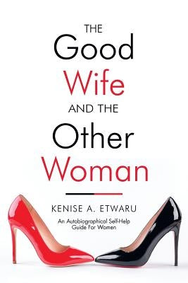 The Good Wife and the Other Woman: An Autobiographical Self-Help Guide for Women by Etwaru, Kenise