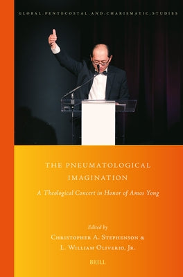 The Pneumatological Imagination: A Theological Concert in Honor of Amos Yong by Stephenson, Christopher
