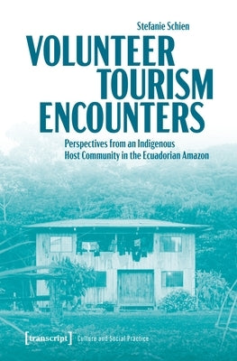 Volunteer Tourism Encounters: Perspectives from an Indigenous Host Community in the Ecuadorian Amazon by Schien, Stefanie