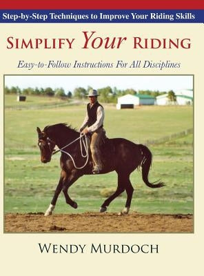 Simplify Your Riding: Step-by-Step Techniques to Improve Your Riding Skills by Murdoch, Wendy