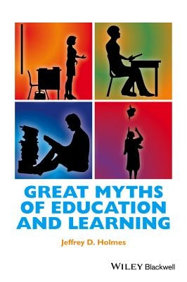 Great Myths of Education and Learning by Holmes, Jeffrey D.