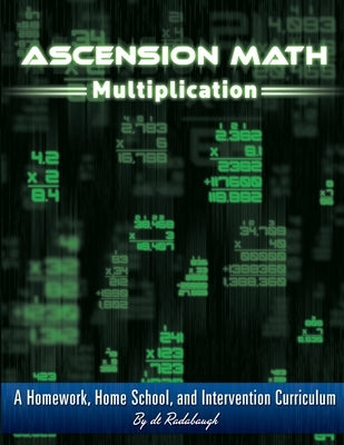 Ascension Math: Multiplication: A Homework, Homeschool, and Intervention Curriculum by Radabaugh, Dt