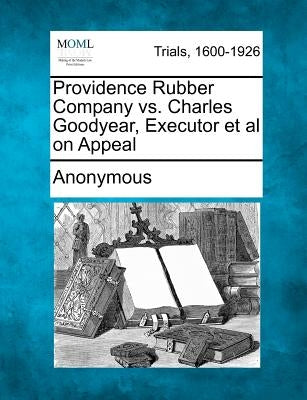 Providence Rubber Company vs. Charles Goodyear, Executor et al on Appeal by Anonymous