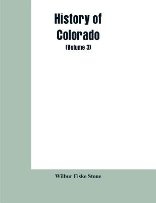 History of Colorado (Volume 3) by Stone, Wilbur Fiske