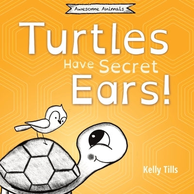 Turtles Have Secret Ears: A light-hearted book on the different types of sounds turtles can hear by Tills, Kelly