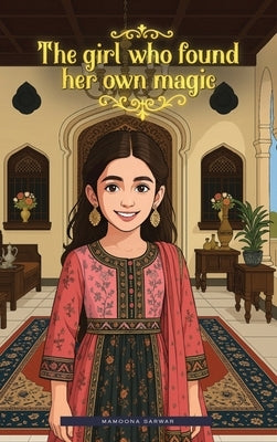 The girl who found her own magic by Sarwar, Mamoona