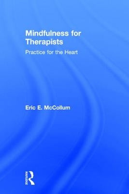 Mindfulness for Therapists: Practice for the Heart by McCollum, Eric E.
