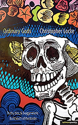 Ordinary Gods: Truths, Lies, & Exaggerations Built South of the Border by Locke, Christopher