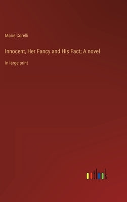 Innocent, Her Fancy and His Fact; A novel: in large print by Corelli, Marie