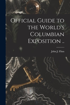 Official Guide to the World's Columbian Exposition .. by Flinn, John J. (John Joseph) 1851-1929