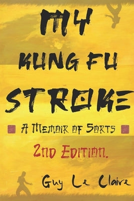 My Kung Fu Stroke: A Memoir of Sorts by Le Claire, Guy Julien