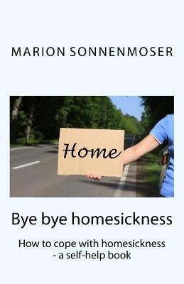 Bye bye, homesickness: How to cope with homesickness - a self-help book by Sonnenmoser, Marion