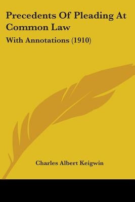 Precedents Of Pleading At Common Law: With Annotations (1910) by Keigwin, Charles Albert